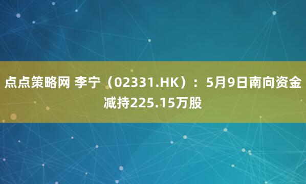 点点策略网 李宁（02331.HK）：5月9日南向资金减持225.15万股